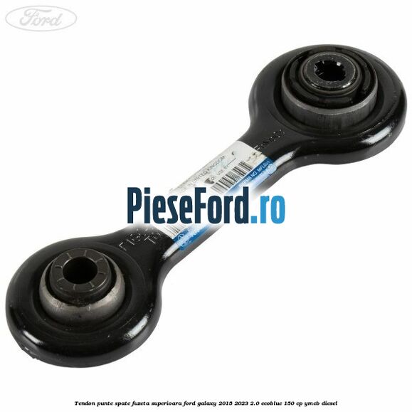 Tendon punte spate fuzeta superioara Ford Galaxy 2015-2023 2.0 EcoBlue 150 cp Tendon punte spate fuzeta superioara Ford Galaxy 2015-2023 2.0 EcoBlue 150 cp YMCB diesel