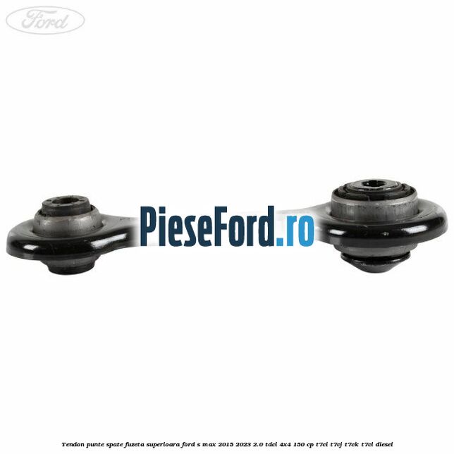Tendon punte spate fuzeta superioara Ford S-Max 2015-2023 2.0 TDCi 4x4 150 cp T7CI, T7CJ, T7CK, T7CL diesel