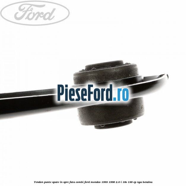 Tendon punte spate in spre fata combi Ford Mondeo 1993-1996 2.0 i 16V 136 cp NGA benzina