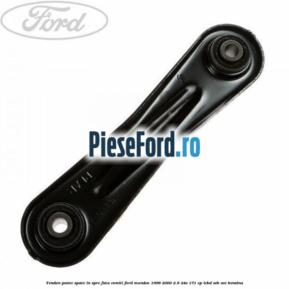Tendon punte spate in spre fata combi Ford Mondeo 1996-2000 2.5 24V 171 cp