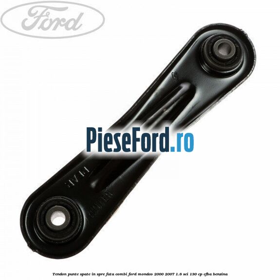 Tendon punte spate in spre fata combi Ford Mondeo 2000-2007 1.8 SCi 130 cp CFBA benzina