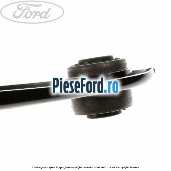 Tendon punte spate in spre fata combi Ford Mondeo 2000-2007 1.8 SCi 130 cp CFBA benzina