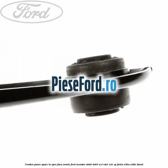 Tendon punte spate in spre fata combi Ford Mondeo 2000-2007 2.0 TDCi 131 cp FMBA, N7BA, N7BB diesel