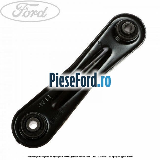 Tendon punte spate in spre fata combi Ford Mondeo 2000-2007 2.2 TDCi 155 cp QJBA, QJBB diesel