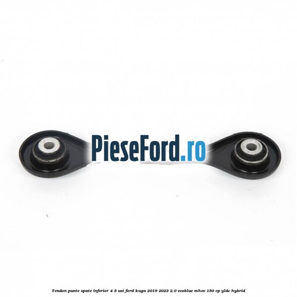 Tendon punte spate inferior 4/5 usi Ford Kuga 2019-2023 2.0 EcoBlue mHEV 150 cp YLDC hybrid