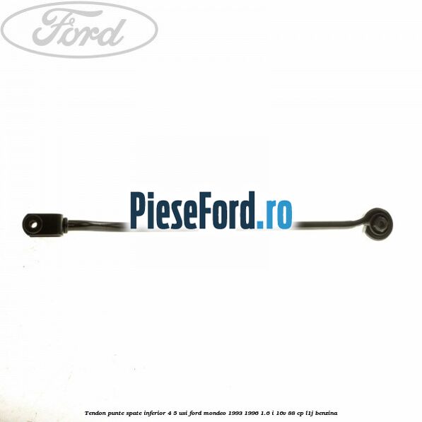 Tendon punte spate inferior 4/5 usi Ford Mondeo 1993-1996 1.6 i 16V 88 cp L1J benzina