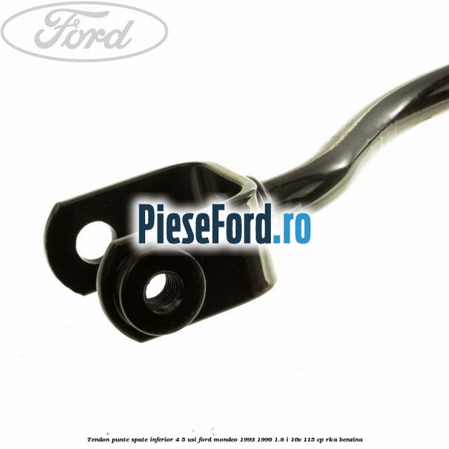 Tendon punte spate inferior 4/5 usi Ford Mondeo 1993-1996 1.8 i 16V 115 cp RKA benzina