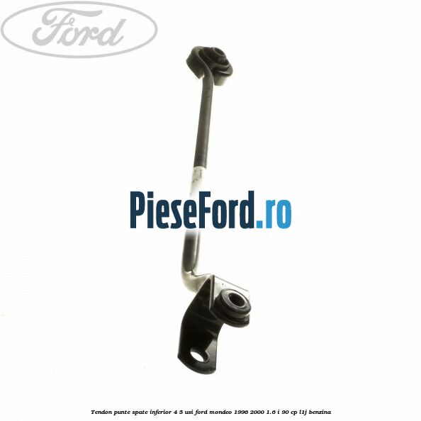 Tendon punte spate inferior 4/5 usi Ford Mondeo 1996-2000 1.6 i 90 cp L1J benzina