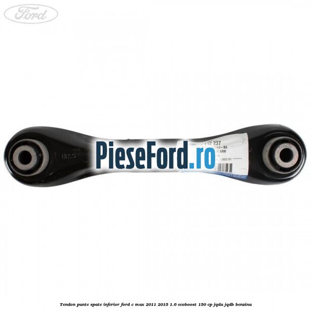 Tendon punte spate inferior Ford C-Max 2011-2015 1.6 EcoBoost 150 cp JQDA, JQDB benzina