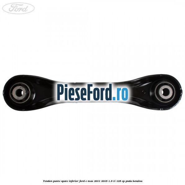 Tendon punte spate inferior Ford C-Max 2011-2015 1.6 Ti 125 cp PNDA benzina