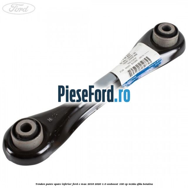 Tendon punte spate inferior Ford C-Max 2016-2020 1.0 EcoBoost 100 cp M2DA, SFDA benzina