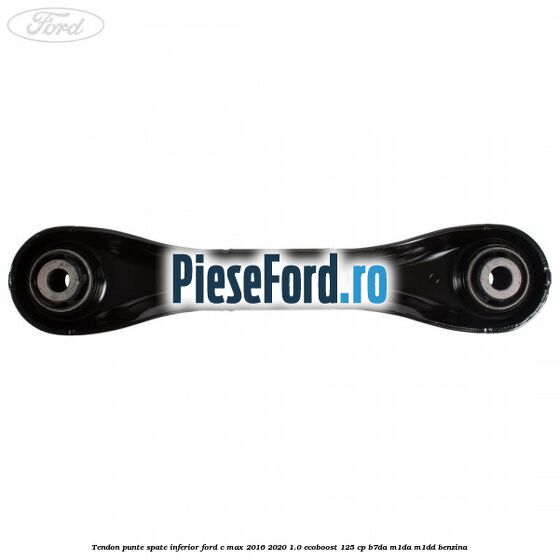 Tendon punte spate inferior Ford C-Max 2016-2020 1.0 EcoBoost 125 cp B7DA, M1DA, M1DD benzina