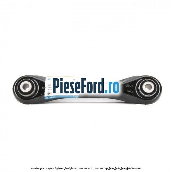 Tendon punte spate, inferior Ford Focus 1998-2004 1.6 16V 100 cp FYDA, FYDB, FYDC, FYDD benzina
