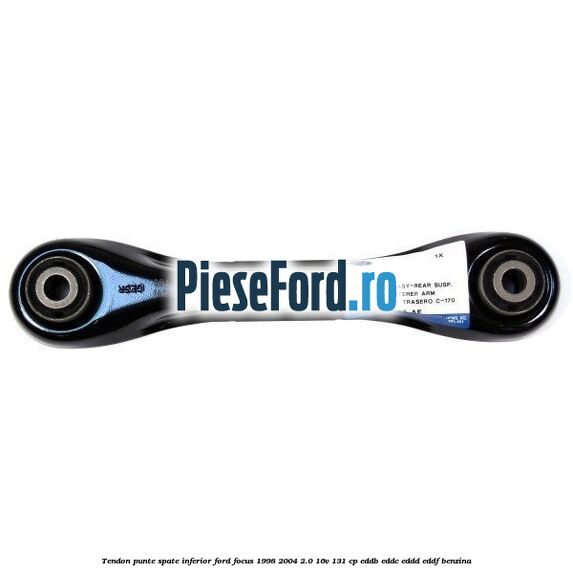 Tendon punte spate, inferior Ford Focus 1998-2004 2.0 16V 131 cp Tendon punte spate, inferior Ford Focus 1998-2004 2.0 16V 131 cp EDDB, EDDC, EDDD, EDDF benzina