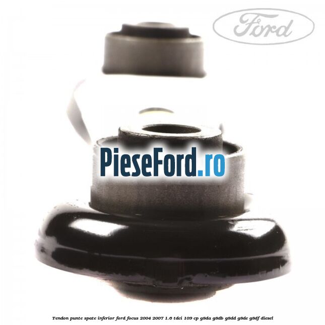 Tendon punte spate, inferior Ford Focus 2004-2007 1.6 TDCi 109 cp Tendon punte spate, inferior Ford Focus 2004-2007 1.6 TDCi 109 cp G8DA, G8DB, G8DD, G8DE, G8DF diesel
