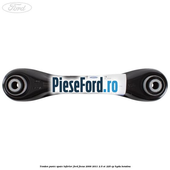 Tendon punte spate inferior Ford Focus 2008-2011 2.5 ST 225 cp HYDA benzina