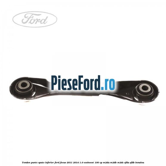 Tendon punte spate, inferior Ford Focus 2011-2014 1.0 EcoBoost 100 cp M2DA, M2DB, M2DC, SFDA, SFDB benzina