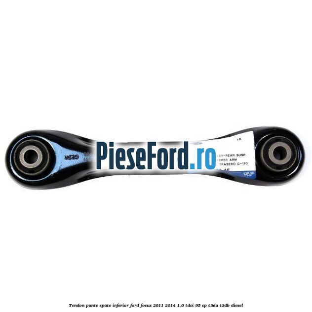 Tendon punte spate, inferior Ford Focus 2011-2014 1.6 TDCi 95 cp T3DA, T3DB diesel