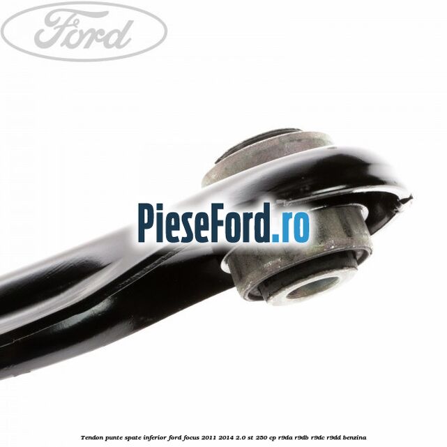 Tendon punte spate inferior Ford Focus 2011-2014 2.0 ST 250 cp R9DA, R9DB, R9DC, R9DD benzina