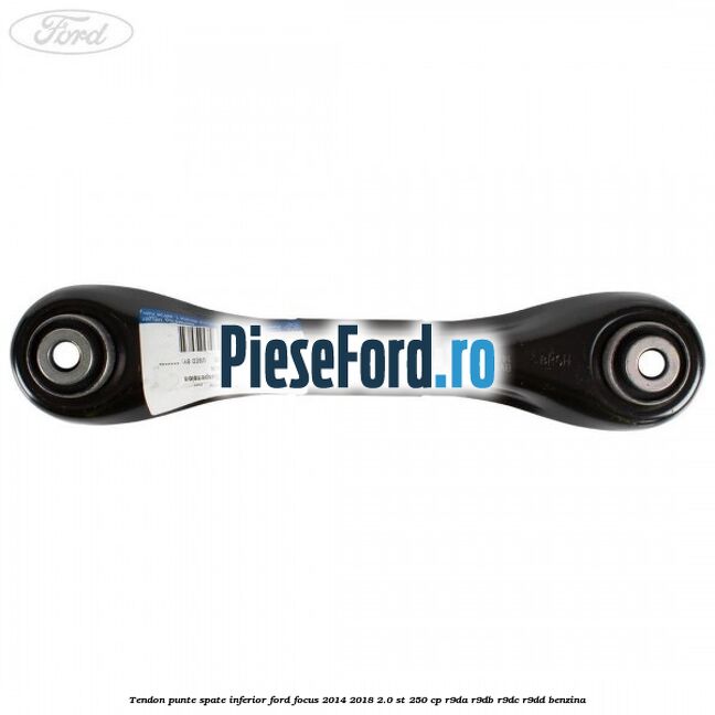 Tendon punte spate inferior Ford Focus 2014-2018 2.0 ST 250 cp R9DA, R9DB, R9DC, R9DD benzina