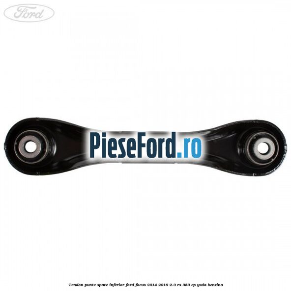 Tendon punte spate inferior Ford Focus 2014-2018 2.3 RS 350 cp YVDA benzina