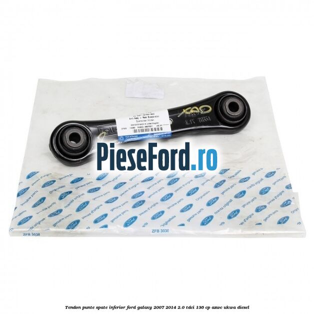 Tendon punte spate inferior Ford Galaxy 2007-2014 2.0 TDCi 136 cp AZWC, UKWA diesel