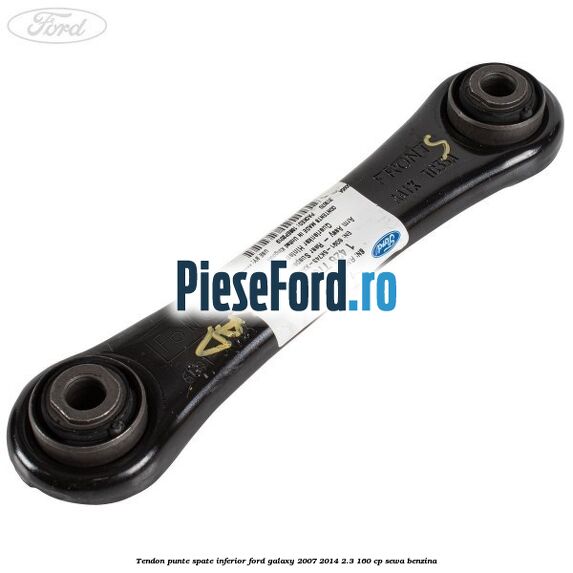 Tendon punte spate inferior Ford Galaxy 2007-2014 2.3 160 cp SEWA benzina