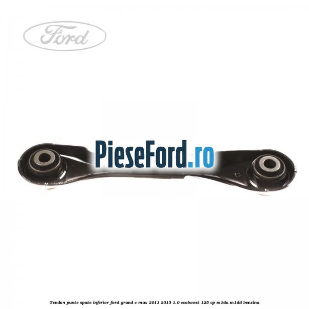 Tendon punte spate, inferior Ford Grand C-Max 2011-2015 1.0 EcoBoost 125 cp M1DA, M1DD benzina