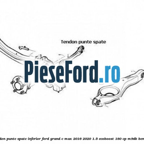 Tendon punte spate, inferior Ford Grand C-Max 2016-2020 1.5 EcoBoost 180 cp Tendon punte spate, inferior Ford Grand C-Max 2016-2020 1.5 EcoBoost 180 cp M9DB benzina