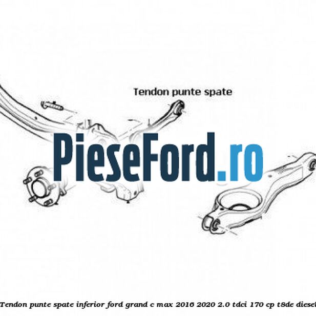 Tendon punte spate, inferior Ford Grand C-Max 2016-2020 2.0 TDCi 170 cp T8DE diesel