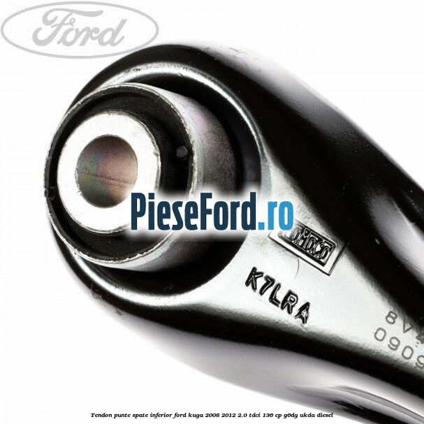 Tendon punte spate inferior Ford Kuga 2008-2012 2.0 TDCi 136 cp G6DG, UKDA diesel