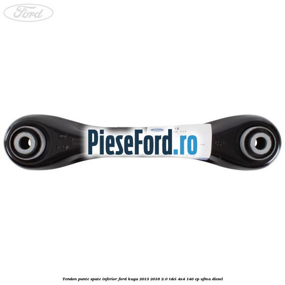Tendon punte spate inferior Ford Kuga 2013-2016 2.0 TDCi 4x4 140 cp UFMA diesel