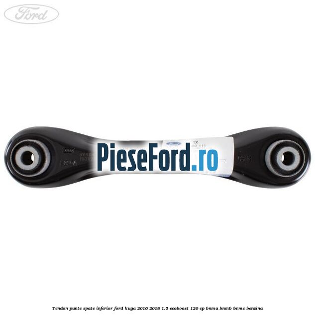 Tendon punte spate inferior Ford Kuga 2016-2018 1.5 EcoBoost 120 cp BNMA, BNMB, BNMC benzina