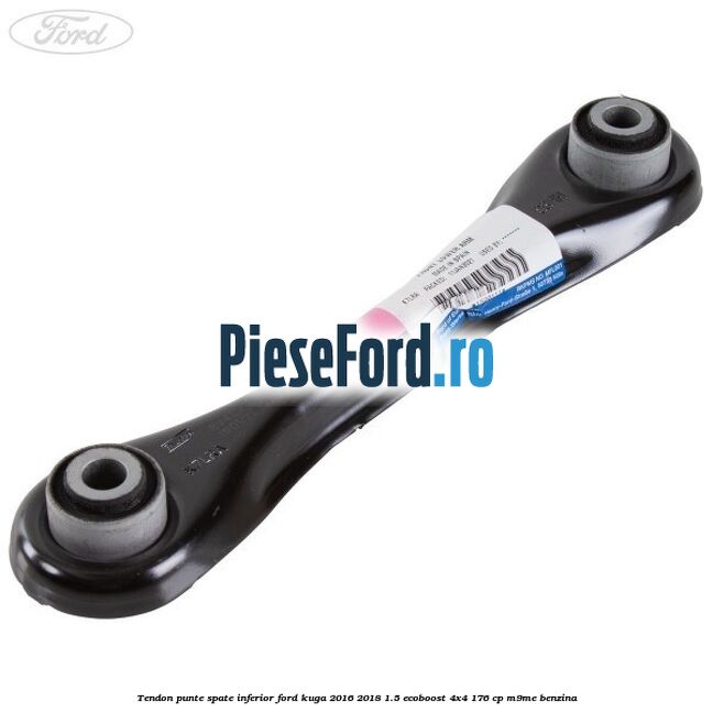 Tendon punte spate inferior Ford Kuga 2016-2018 1.5 EcoBoost 4x4 176 cp M9ME benzina