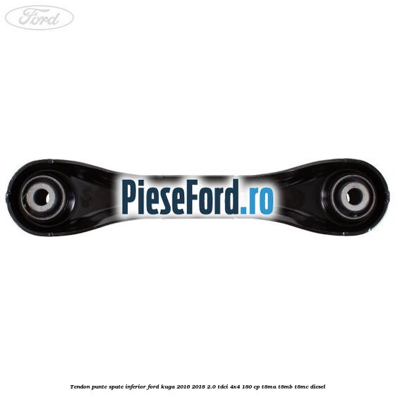 Tendon punte spate inferior Ford Kuga 2016-2018 2.0 TDCi 4x4 180 cp T8MA, T8MB, T8MC diesel
