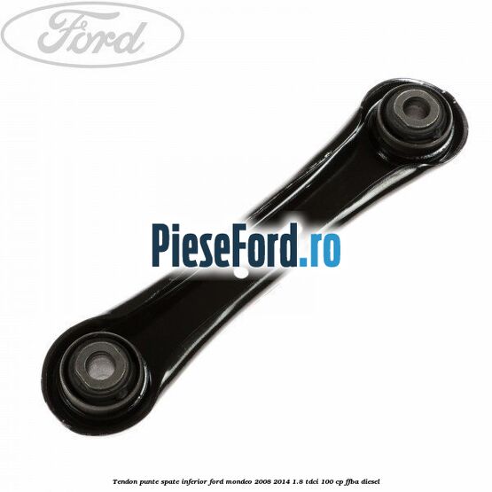Tendon punte spate inferior Ford Mondeo 2008-2014 1.8 TDCi 100 cp FFBA diesel