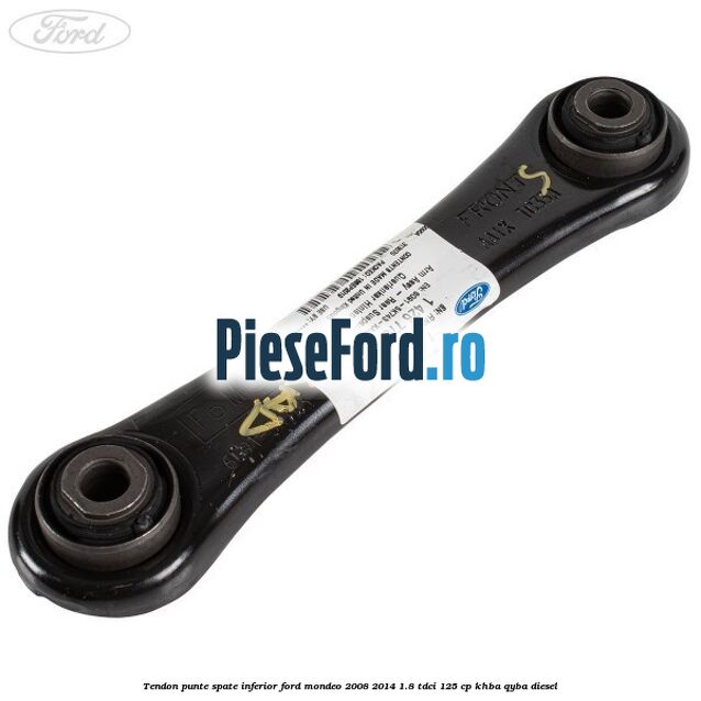 Tendon punte spate inferior Ford Mondeo 2008-2014 1.8 TDCi 125 cp Tendon punte spate inferior Ford Mondeo 2008-2014 1.8 TDCi 125 cp KHBA, QYBA diesel