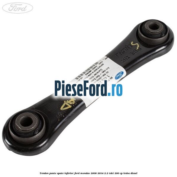 Tendon punte spate inferior Ford Mondeo 2008-2014 2.2 TDCi 200 cp KNBA diesel