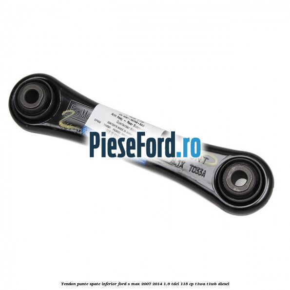 Tendon punte spate inferior Ford S-Max 2007-2014 1.6 TDCi 115 cp T1WA, T1WB diesel