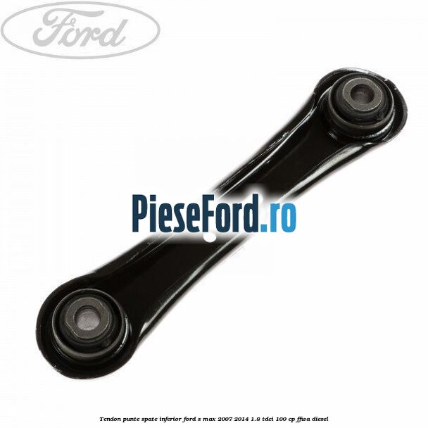 Tendon punte spate inferior Ford S-Max 2007-2014 1.8 TDCi 100 cp FFWA diesel
