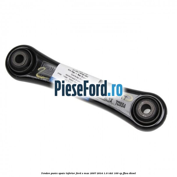Tendon punte spate inferior Ford S-Max 2007-2014 1.8 TDCi 100 cp FFWA diesel