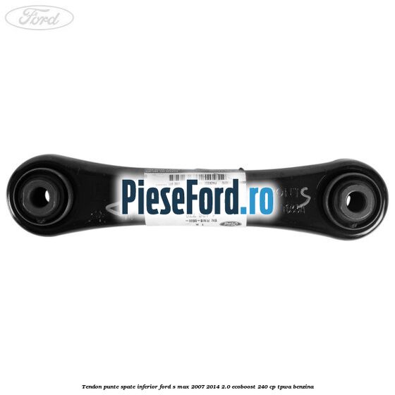 Tendon punte spate inferior Ford S-Max 2007-2014 2.0 EcoBoost 240 cp TPWA benzina