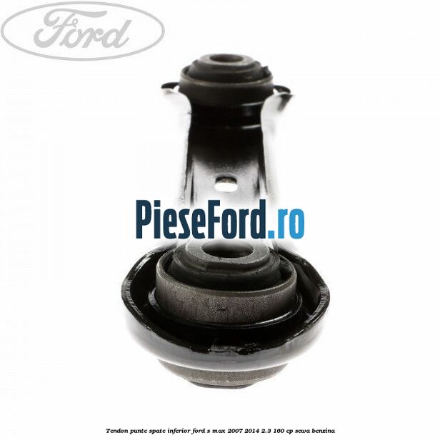 Tendon punte spate inferior Ford S-Max 2007-2014 2.3 160 cp Tendon punte spate inferior Ford S-Max 2007-2014 2.3 160 cp SEWA benzina