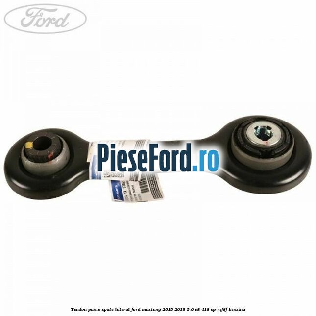 Tendon punte spate, lateral Ford Mustang 2015-2018 5.0 V8 418 cp MF8F benzina