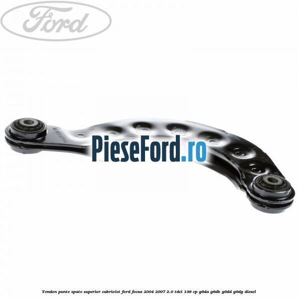 Tendon punte spate superior cabriolet Ford Focus 2004-2007 2.0 TDCi 136 cp G6DA, G6DB, G6DD, G6DG diesel