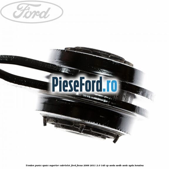 Tendon punte spate superior cabriolet Ford Focus 2008-2011 2.0 145 cp Tendon punte spate superior cabriolet Ford Focus 2008-2011 2.0 145 cp AODA, AODB, AODE, SYDA benzina
