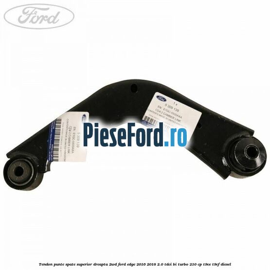Tendon punte spate superior dreapta 2WD Ford Edge 2016-2018 2.0 TDCi Bi-Turbo 210 cp T9CE, T9CF diesel