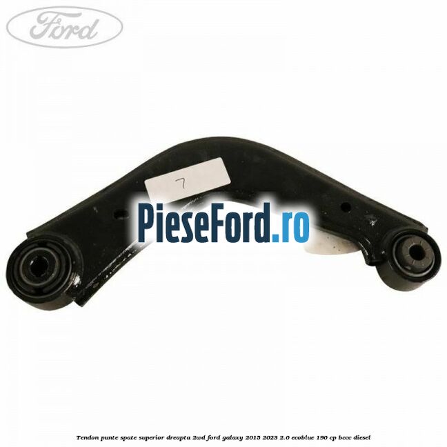 Tendon punte spate superior dreapta 2WD Ford Galaxy 2015-2023 2.0 EcoBlue 190 cp BCCC diesel