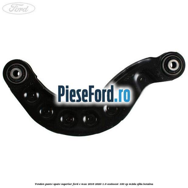 Tendon punte spate superior Ford C-Max 2016-2020 1.0 EcoBoost 100 cp Tendon punte spate superior Ford C-Max 2016-2020 1.0 EcoBoost 100 cp M2DA, SFDA benzina