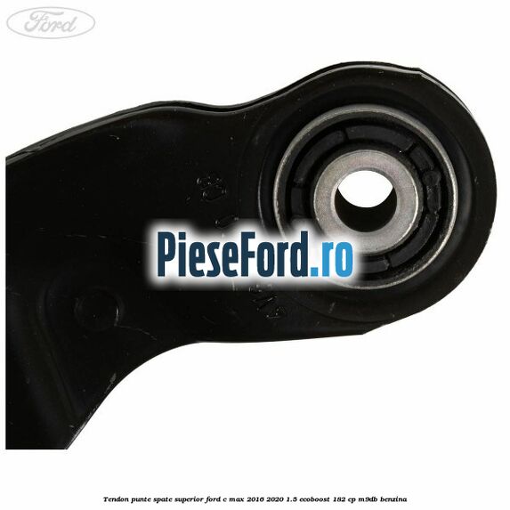 Tendon punte spate superior Ford C-Max 2016-2020 1.5 EcoBoost 182 cp M9DB benzina